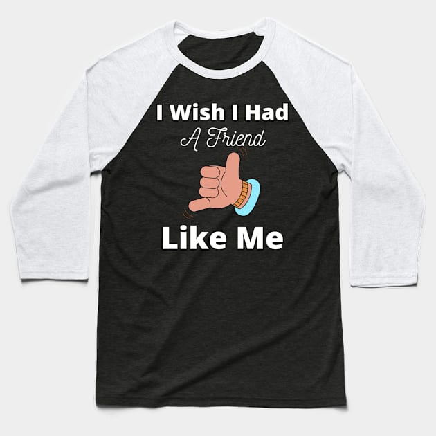 I Wish I Had A Friend Like Me Baseball T-Shirt by Artmmey